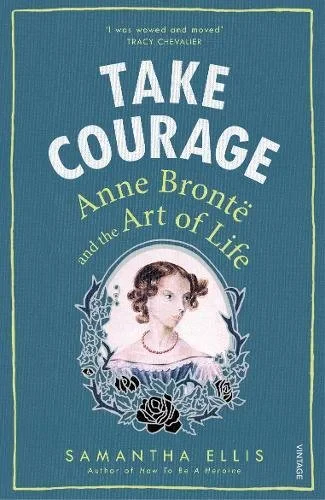 Coperta cărții "Take Courage: Anne Bronte and the Art of Life" de Samantha Ellis