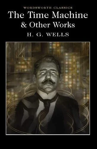 Coperta cărții "The Time Machine and Other Works (Wordsworth Classics) " de H.G. Wells, Laurence Davies, Keith Carrabine