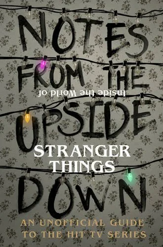 Coperta cărții "Notes From the Upside Down â€“ Inside the World of Stranger Things: An Unofficial Handbook to the Hit TV Series " de Guy Adams