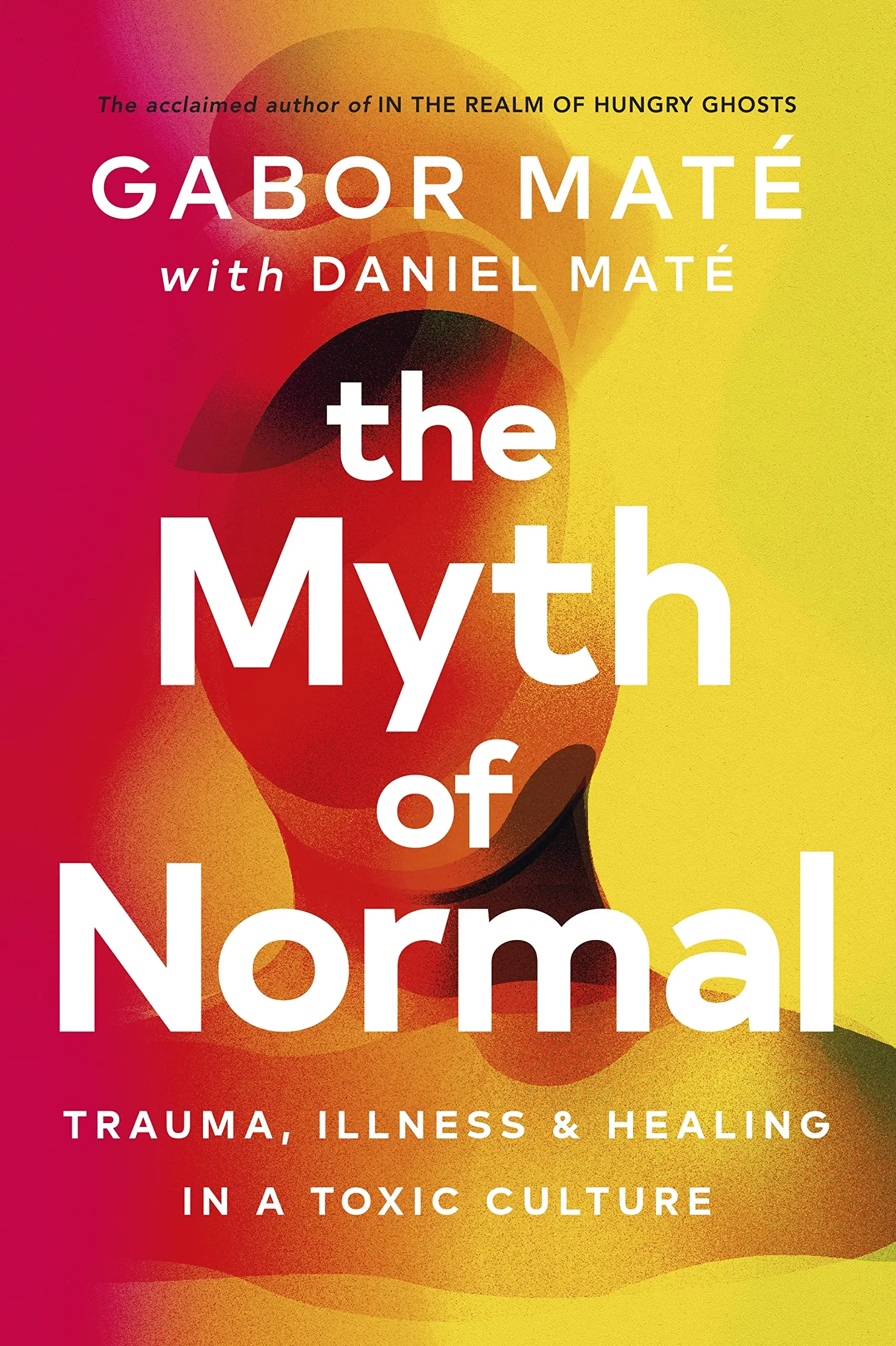 Coperta cărții "The Myth of Normal: Trauma, Illness &amp; Healing in a Toxic Culture" de Gabor Maté, Daniel Maté