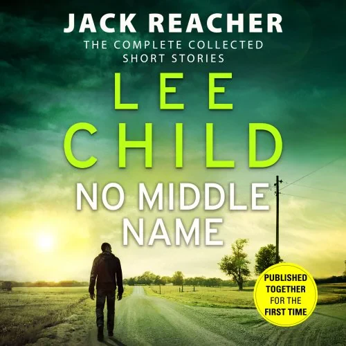 Coperta cărții "No Middle Name: The Complete Collected Jack Reacher Stories" de Lee Child, Kerry Shale