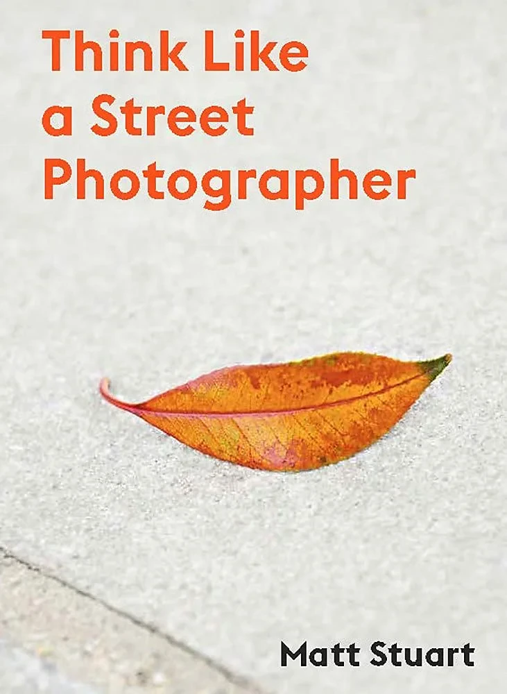 Coperta cărții "Think Like a Street Photographer: How to Think Like a Street Photographer" de Matt Stuart