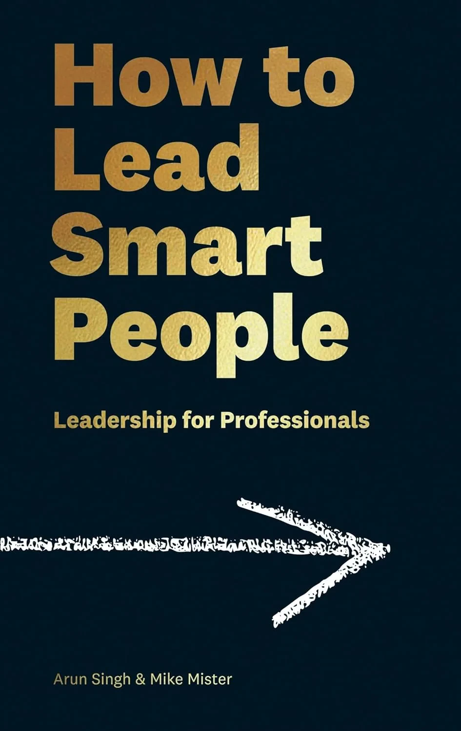 Coperta cărții "How to Lead Smart People: Leadership for Professionals" de Mike Mister, Arun Singh