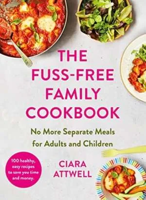 Coperta cărții "The Fuss-Free Family Cookbook" de Ciara Attwell