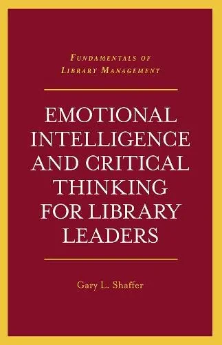 Coperta cărții "Emotional Intelligence and Critical Thinking for Library Leaders (Fundamentals of Library Management) " de Gary L. Shaffer