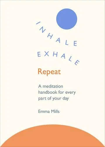 Coperta cărții "Inhale · Exhale · Repeat: A meditation handbook for every part of your day" de Emma Mills