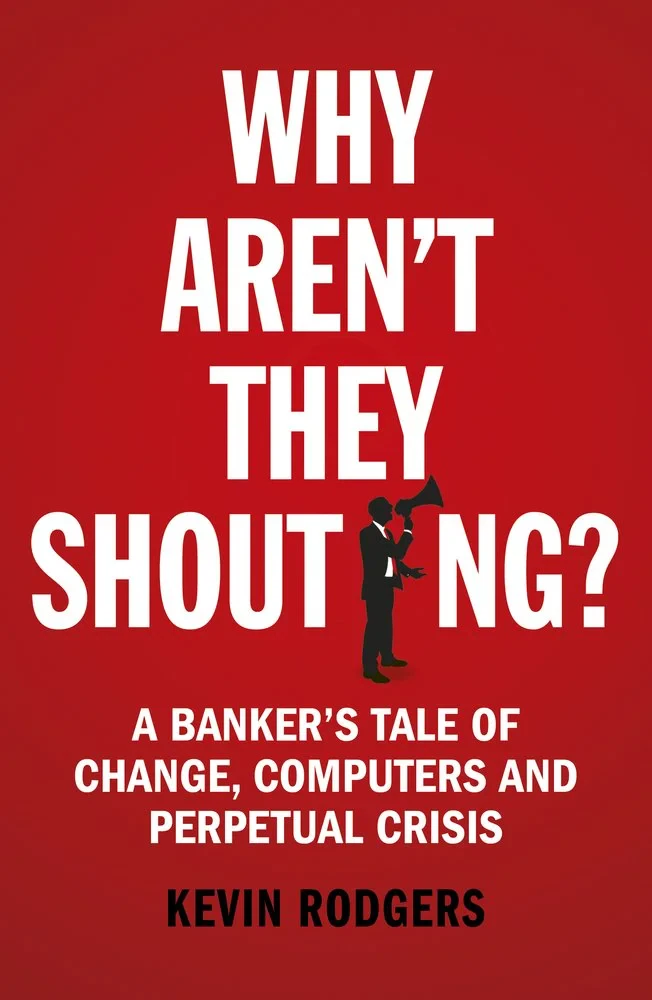 Coperta cărții "Why Aren’t They Shouting?: A Banker’s Tale of Change, Computers and Perpetual Crisis" de Kevin Rodgers