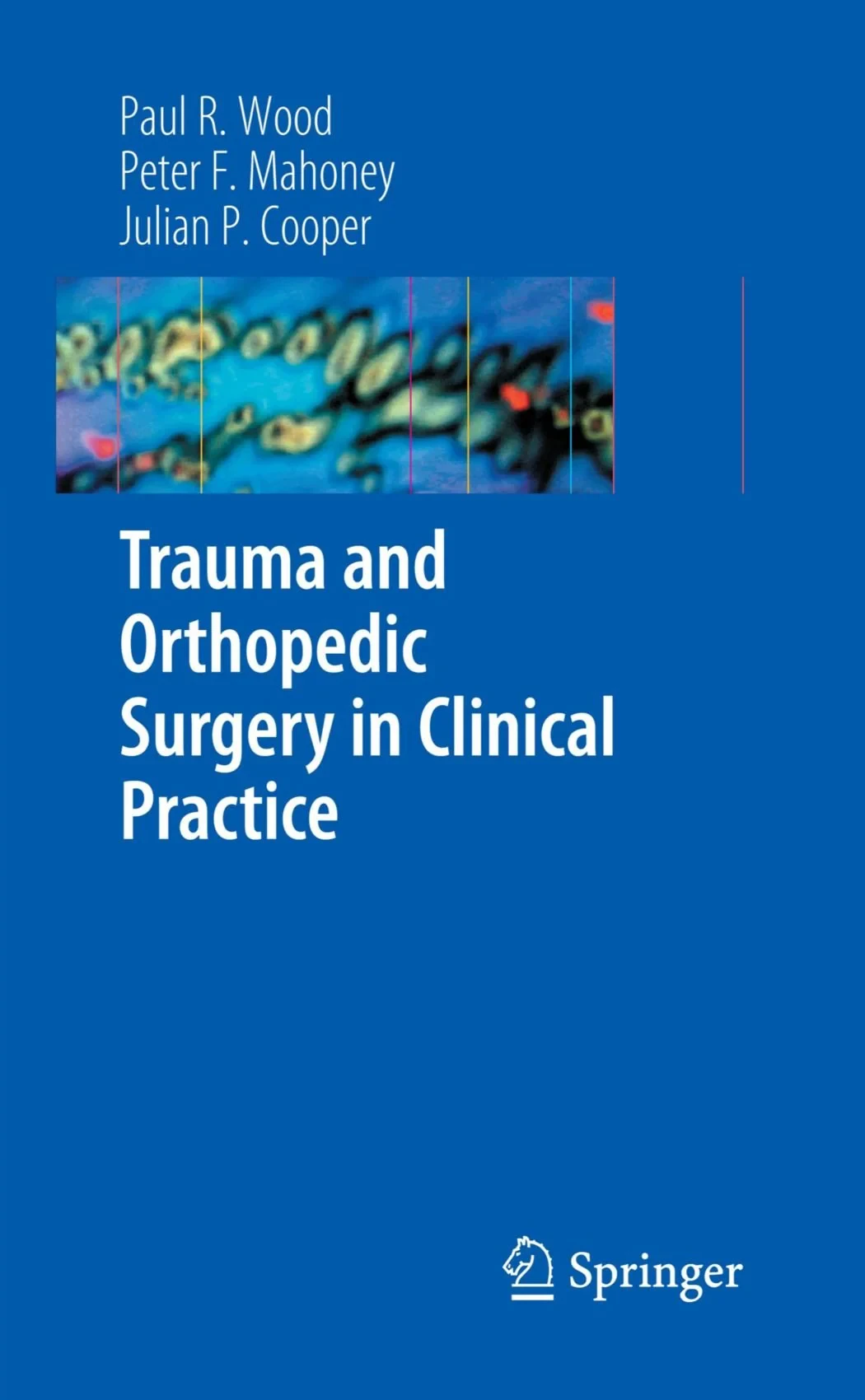 Coperta cărții "Trauma and Orthopedic Surgery in Clinical Practice" de Paul R. Wood, Peter F. Mahoney, Julian Cooper