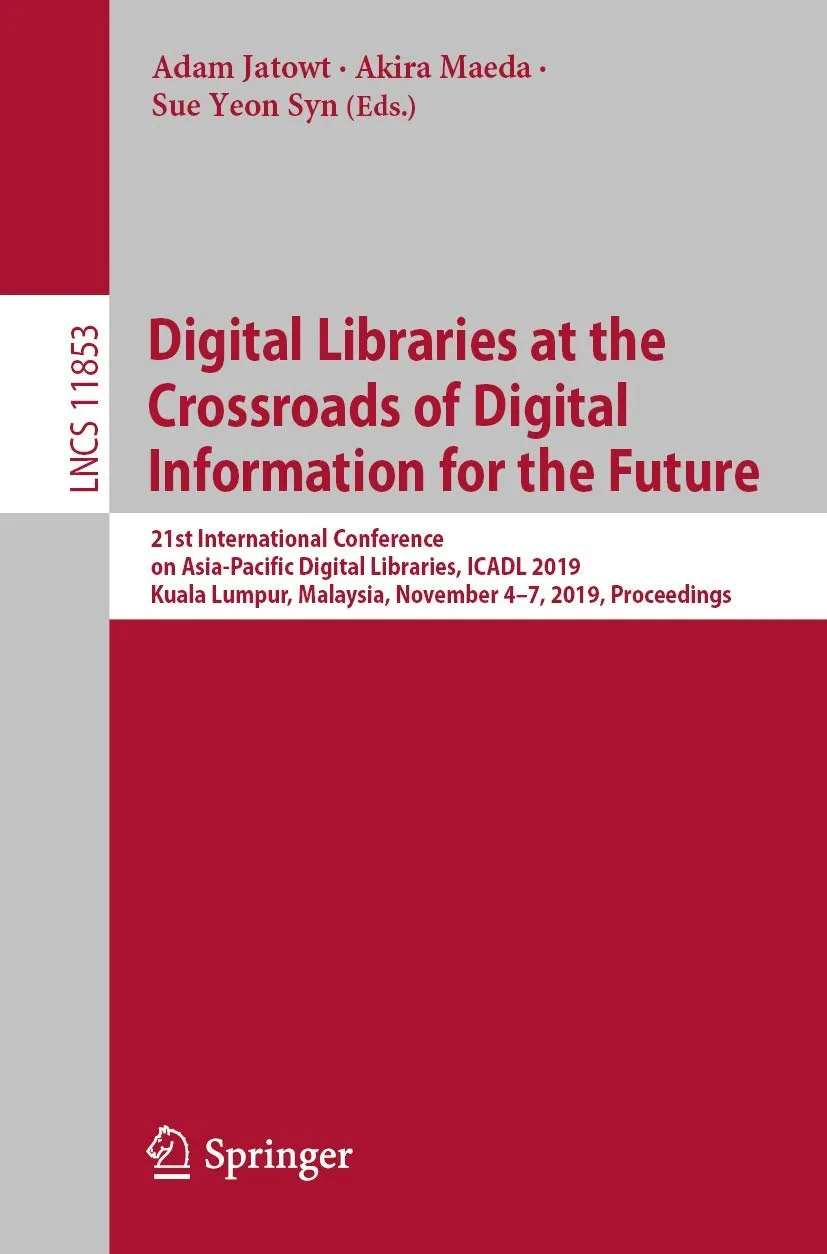 Coperta cărții "Digital Libraries at the Crossroads of Digital Information for the Future 21st International Conference on Asia-Pacific Digital Libraries, ICADL 2019, Kuala Lumpur, Malaysia, November 4–7, 2019, Proceedings" de Jatowt, Adam, Maeda, Akira, Syn, Sue Yeon