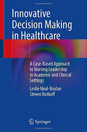Coperta cărții "Innovative Decision Making in Healthcare: A Case-Based Approach to Nursing Leadership in Academic and Clinical Settings" de Leslie Neal-Boylan (Author), Steven Rotkoff