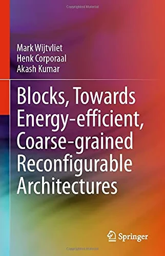 Coperta cărții "Blocks, Towards Energy-efficient, Coarse-grained Reconfigurable Architectures" de Mark Wijtvliet (Author), Henk Corporaal (Author), Akash Kumar