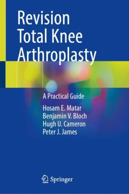 Coperta cărții "Revision Total Knee Arthroplasty: A Practical Guide" de Hosam E. Matar, Benjamin V. Bloch, Hugh U. Cameron, Peter J. James