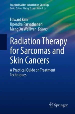 Coperta cărții "Radiation Therapy for Sarcomas and Skin Cancers: A Practical Guide on Treatment Techniques" de Edward Kim, Upendra Parvathaneni, Meng Xu Welliver