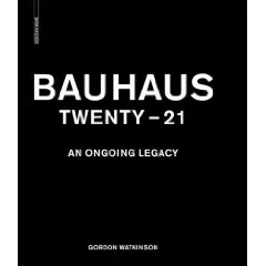 Coperta cărții "Bauhaus Twenty - 21: An Ongoing Legacy" de Gordon Watkinson