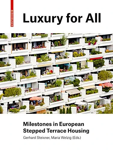 Coperta cărții "Luxury for Everyone: Milestones in European Stepped Terrace Housing" de Gerhard Steixner, Maria Welzig