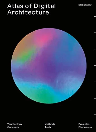 Coperta cărții "Atlas of Digital Architecture: Terminology, Concepts, Methods, Tools, Examples, Phenomena Perfect " de Ludger Hovestadt, Urs Hirschberg, Oliver Fritz