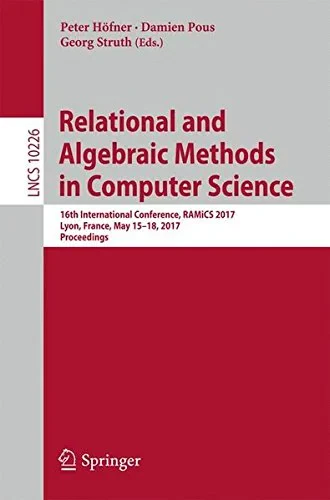 Coperta cărții "Relational and Algebraic Methods in Computer Science: 16th International Conference, RAMiCS 2017, Lyon, France, May 15-18, 2017, Proceedings" de Damien Pous, Georg Struth, Peter Höfner