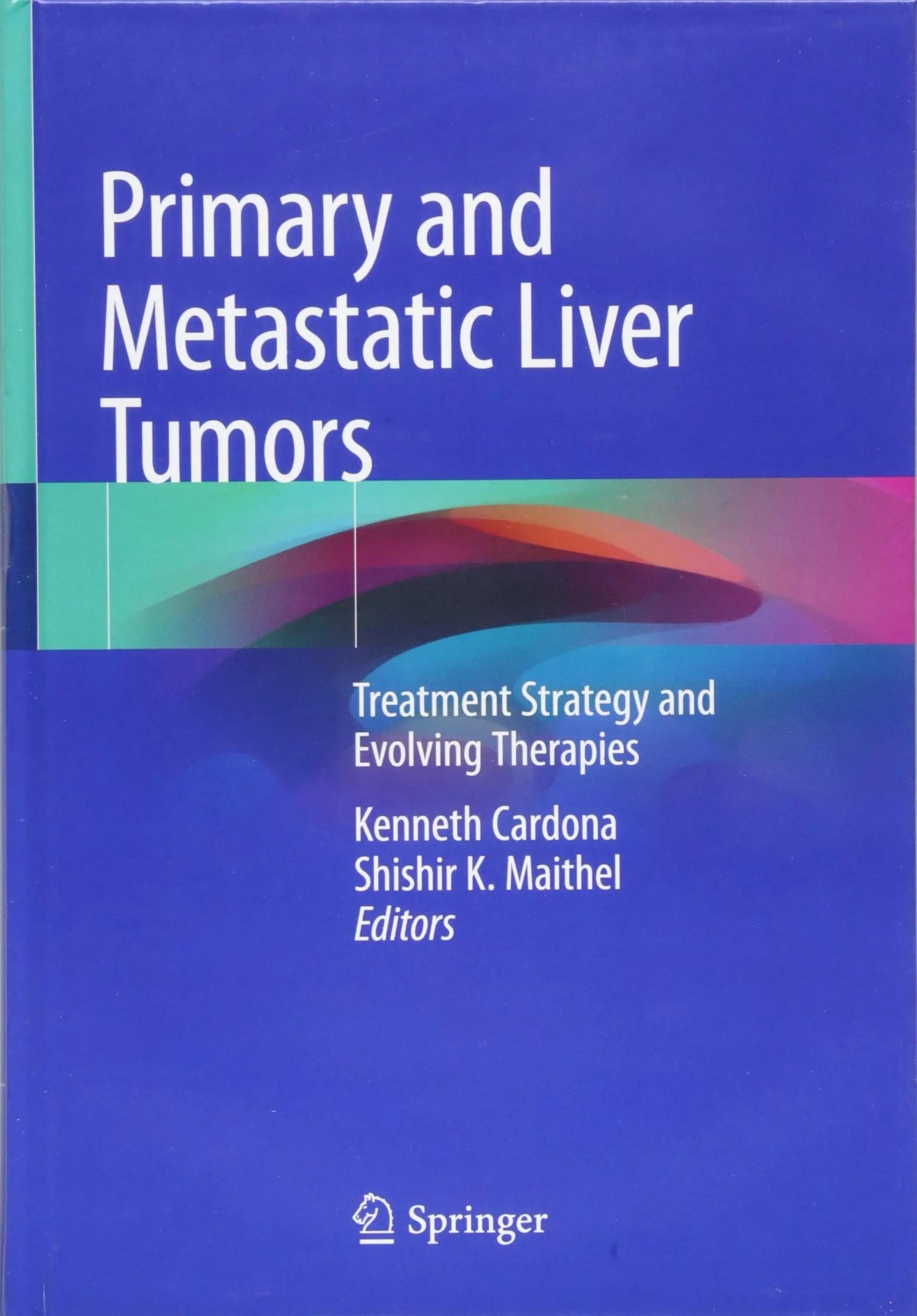 Coperta cărții "Primary and Metastatic Liver Tumors: Treatment Strategy and Evolving Therapies" de Kenneth Cardona, Shishir K. Maithel