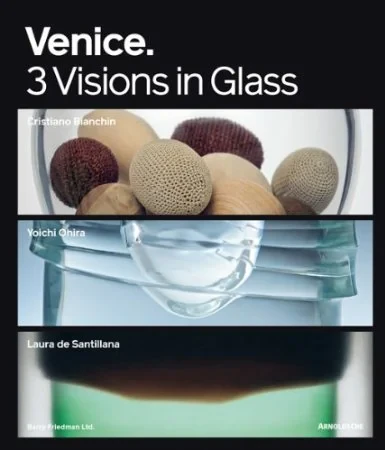 Coperta cărții "Venice: 3 Visions in Glass: Cristiano Bianchin, Yoichi Ohira, Laura de Santillana" de Attila Dorigato, Janet Koplos and Barry Friedman