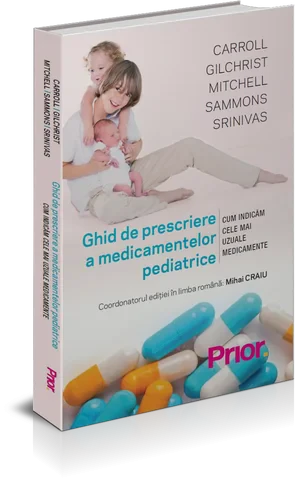 Coperta cărții "Ghid de prescriere a medicamentelor pediatrice" de MD, PhD, Ma, Will Carroll, MBBS, MRCPCH, Michael Mitchell, BM BCh, FRCPCH, Francis Gilchrist, MB ChB, FRPCH, MPharm, MSc ClinPharm, Helen Sammons, Jyothi Srinivas, PG Dip (Med Ed).  Coordonatorul editiei in limba romana: Prof. Univ. Dr. Mihai Craiu.