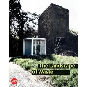Coperta cărții "The Landscape of Waste" de Alberto Bertagna; Sara Marini, Alberto Bertagna, Sara Marini