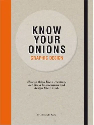 Coperta cărții "Know Your Onions: Graphic Design: How to Think Like a Creative, Act Like a Businessman and Design Like a God" de Drew de Soto