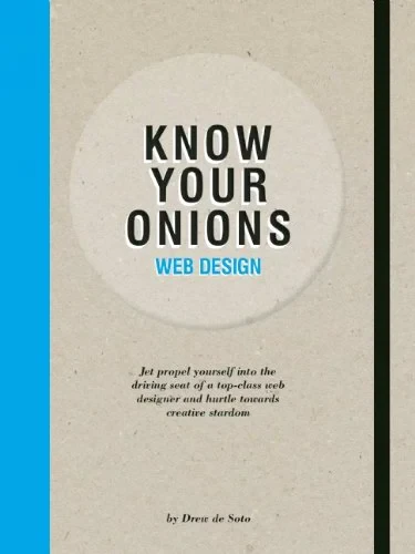 Coperta cărții "Know Your Onions Web Design: Jet Propel Yourself into the Driving Seat of a Top-Class Web Designer and Hurtle towards Creative Stardom " de Drew de Soto