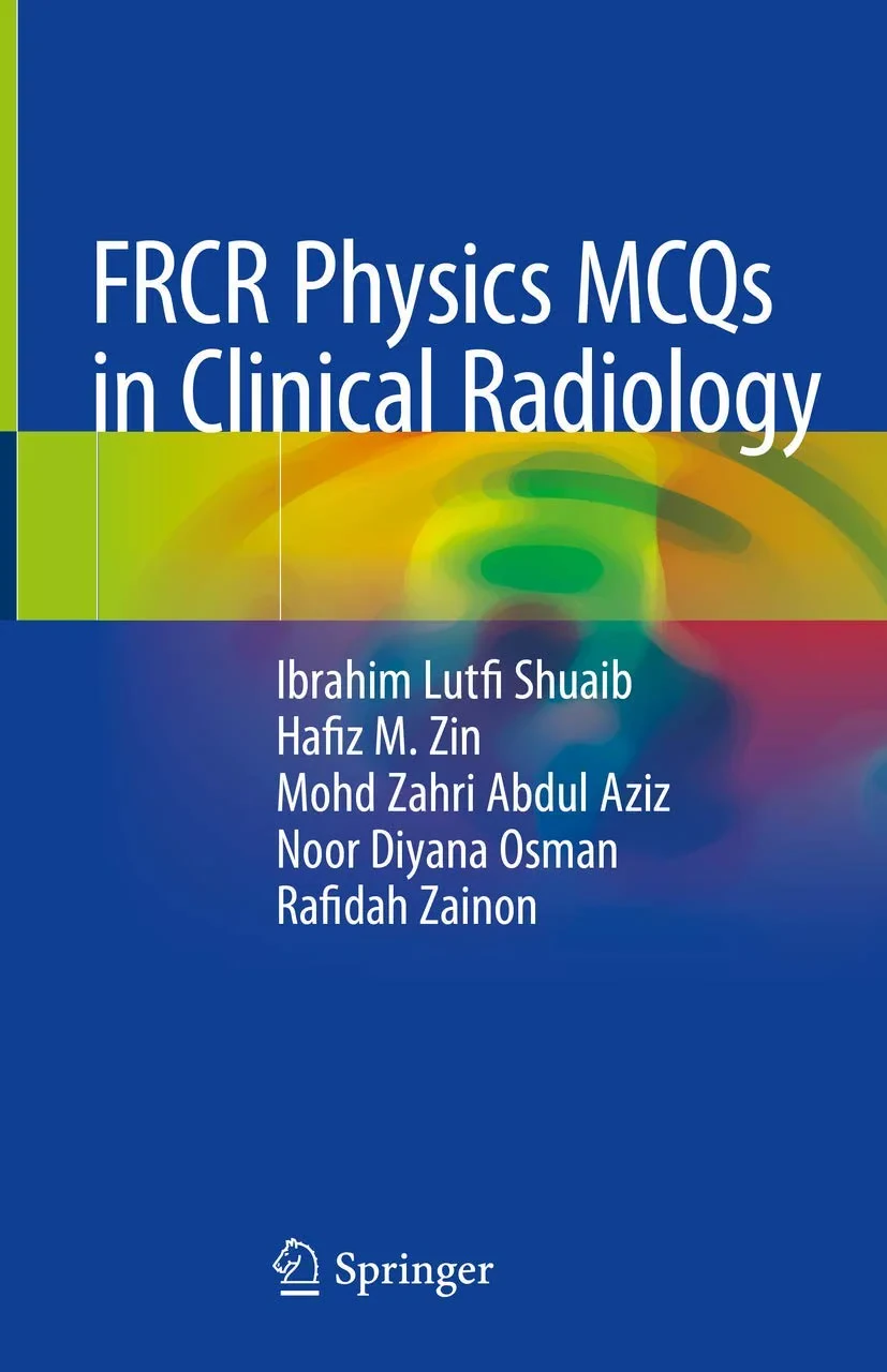 Coperta cărții "FRCR Physics MCQs in Clinical Radiology" de Ibrahim Lutfi Shuaib; Hafiz M. Zin; Mohd Zahri Abdul Aziz; Noor Diyana Osman; Rafidah Zainon, Ibrahim Lutfi Shuaib, Hafiz M. Zin, Mohd Zahri Abdul Aziz, Noor Diyana Osman, Rafidah Zainon