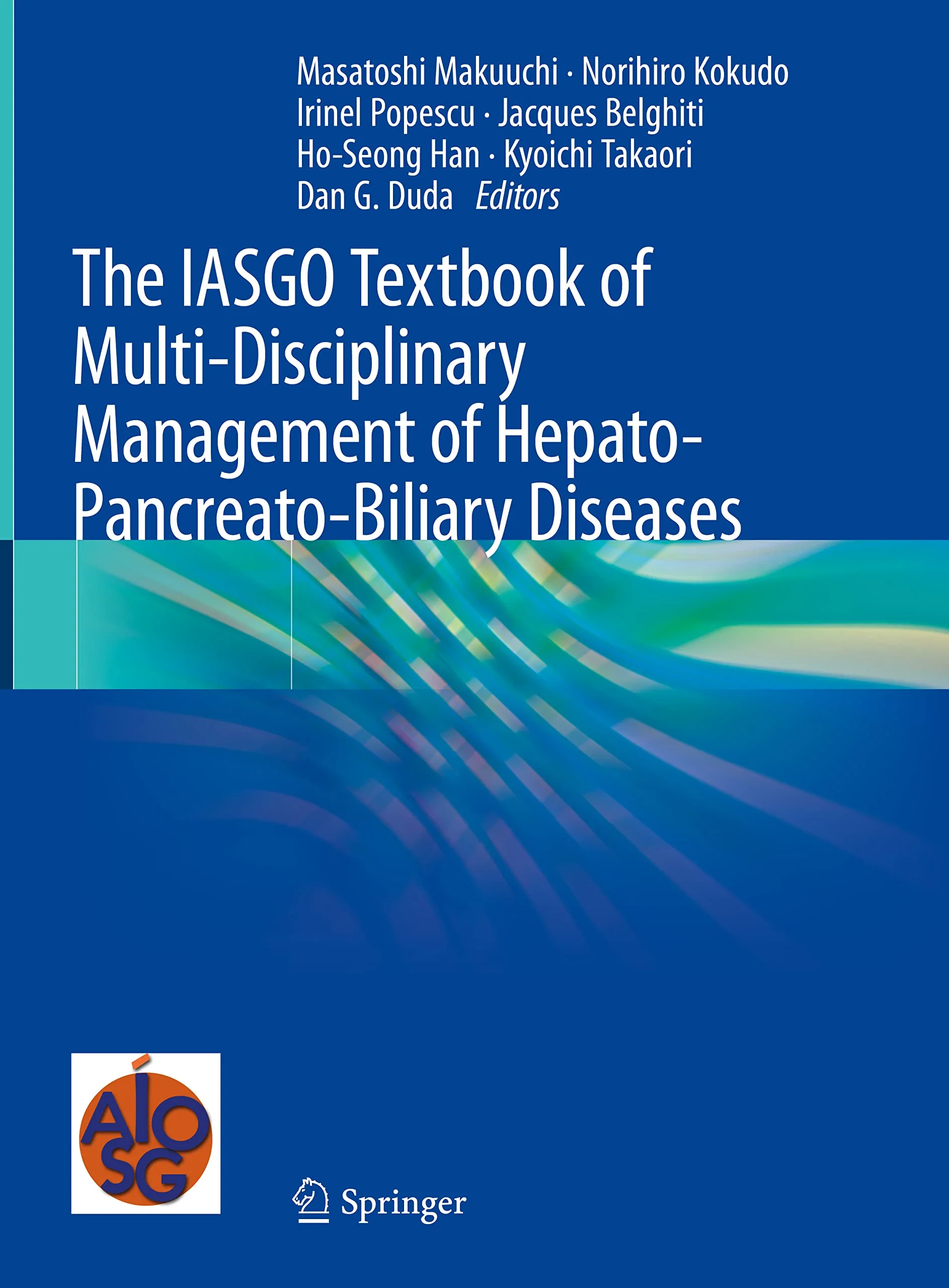 Coperta cărții "The IASGO Textbook of Multi-Disciplinary Management of Hepato-Pancreato-Biliary Diseases" de Masatoshi Makuuchi, Norihiro Kokudo, Irinel Popescu, Jacques Belghiti, Ho-Seong Han, Kyoichi Takaori, Dan G. Duda