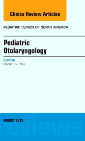 Pediatric Otolaryngology, An Issue of Pediatric Cl...