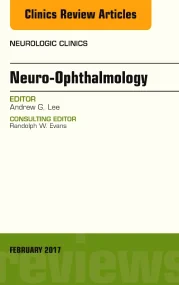 Neuro-Ophthalmology, An Issue of Neurologic Clinic...