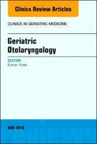 Geriatric Otolaryngology, An Issue of Clinics in G...