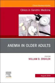 Anemia in Older Adults, An Issue of Clinics in Ger...
