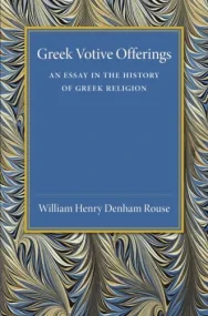 Greek Votive Offerings: An Essay in the History of...