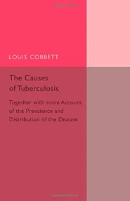 The Causes of Tuberculosis: Together with Some Acc...