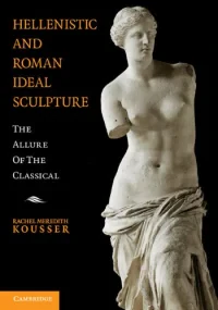 Hellenistic and Roman Ideal Sculpture: The Allure ...