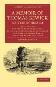 A Memoir of Thomas Bewick Written by Himself: Embe...
