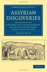 Assyrian Discoveries: An Account of Explorations a...