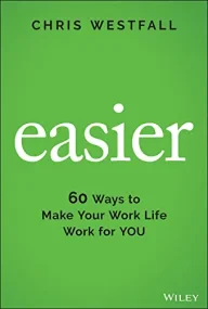 Easier: 60 Ways to Make Your Work Life Work for Yo...