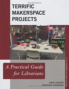 Terrific Makerspace Projects: A Practical Guide fo...
