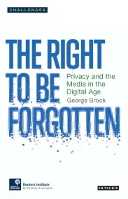 The Right to be Forgotten: Privacy and the Media i...