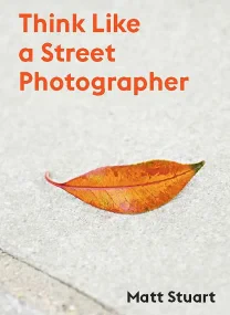 Think Like a Street Photographer: How to Think Lik...