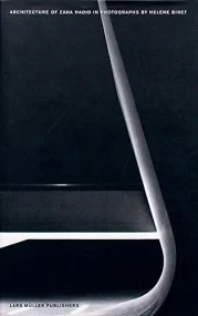 Architecture of Zaha Hadid in Photography by Helen...