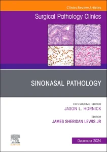 Sinonasal Pathology, An Issue of Surgical Patholog...